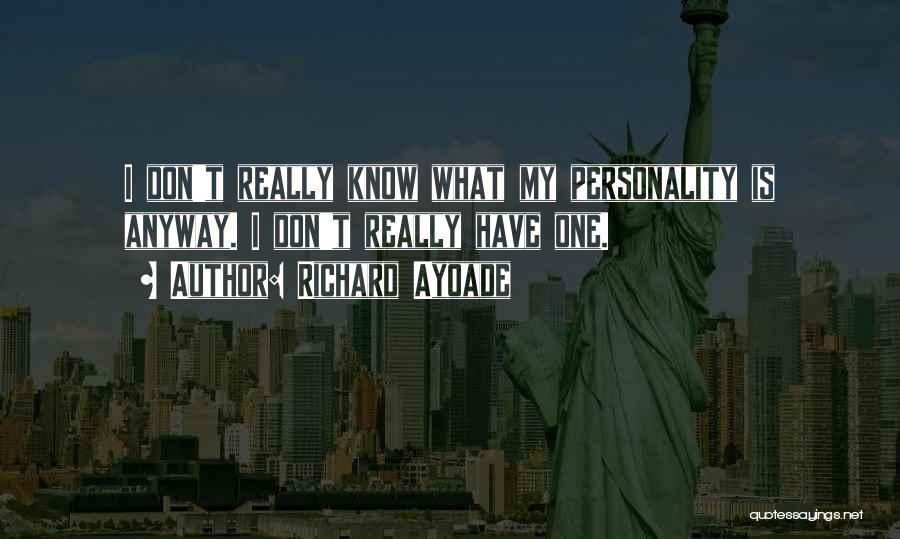 Richard Ayoade Quotes: I Don't Really Know What My Personality Is Anyway. I Don't Really Have One.