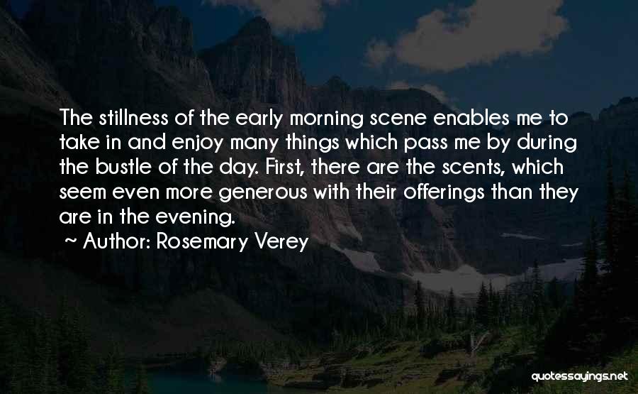 Rosemary Verey Quotes: The Stillness Of The Early Morning Scene Enables Me To Take In And Enjoy Many Things Which Pass Me By