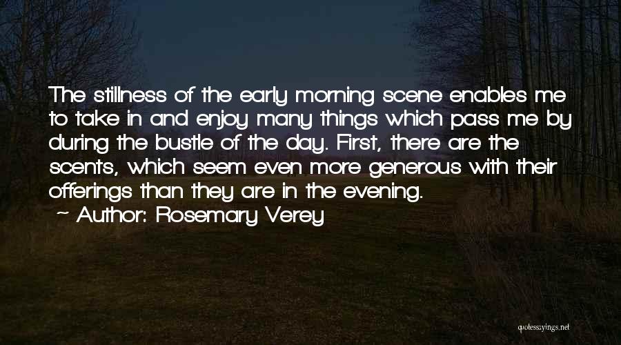 Rosemary Verey Quotes: The Stillness Of The Early Morning Scene Enables Me To Take In And Enjoy Many Things Which Pass Me By