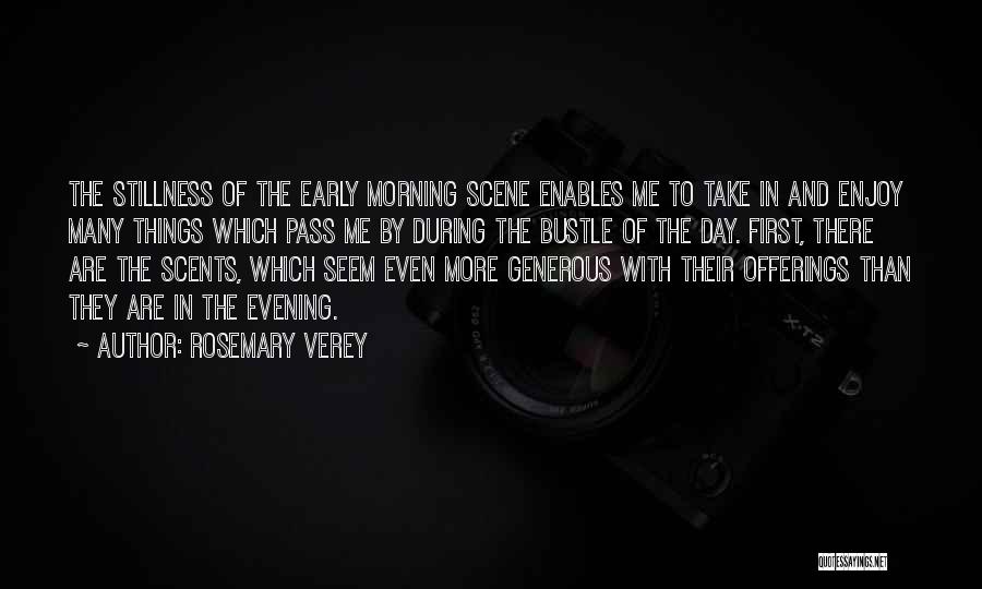 Rosemary Verey Quotes: The Stillness Of The Early Morning Scene Enables Me To Take In And Enjoy Many Things Which Pass Me By