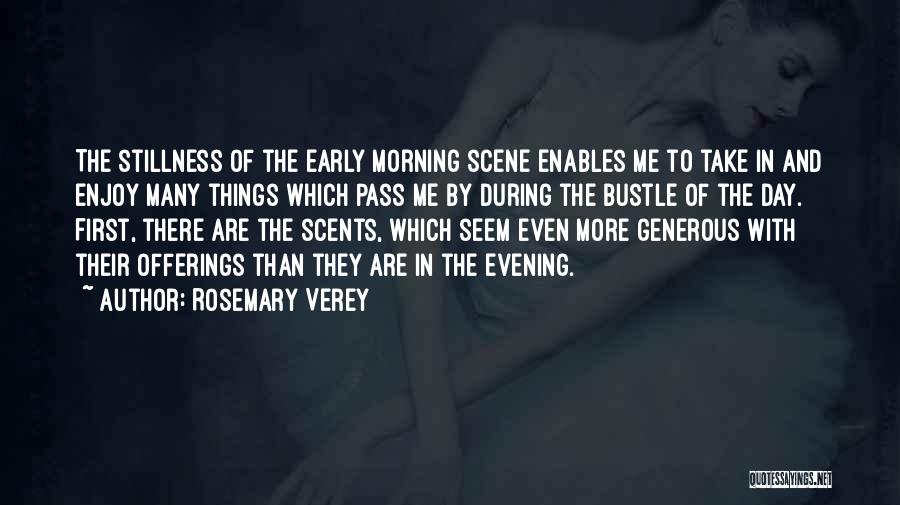 Rosemary Verey Quotes: The Stillness Of The Early Morning Scene Enables Me To Take In And Enjoy Many Things Which Pass Me By