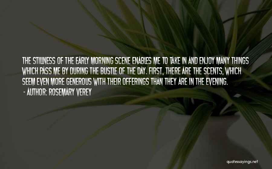 Rosemary Verey Quotes: The Stillness Of The Early Morning Scene Enables Me To Take In And Enjoy Many Things Which Pass Me By