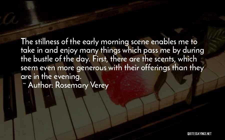 Rosemary Verey Quotes: The Stillness Of The Early Morning Scene Enables Me To Take In And Enjoy Many Things Which Pass Me By