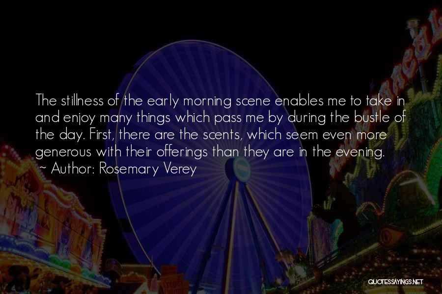 Rosemary Verey Quotes: The Stillness Of The Early Morning Scene Enables Me To Take In And Enjoy Many Things Which Pass Me By