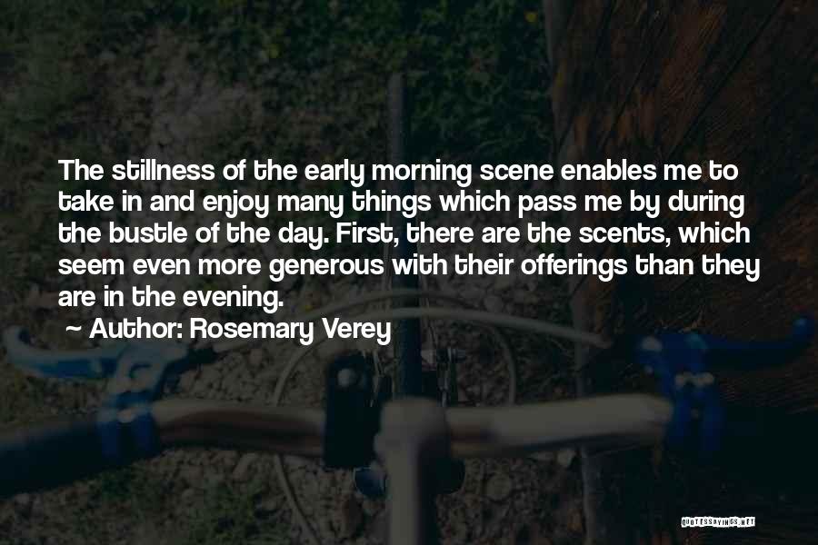 Rosemary Verey Quotes: The Stillness Of The Early Morning Scene Enables Me To Take In And Enjoy Many Things Which Pass Me By