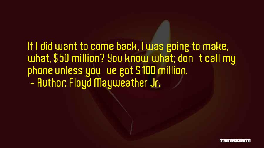 Floyd Mayweather Jr. Quotes: If I Did Want To Come Back, I Was Going To Make, What, $50 Million? You Know What; Don't Call