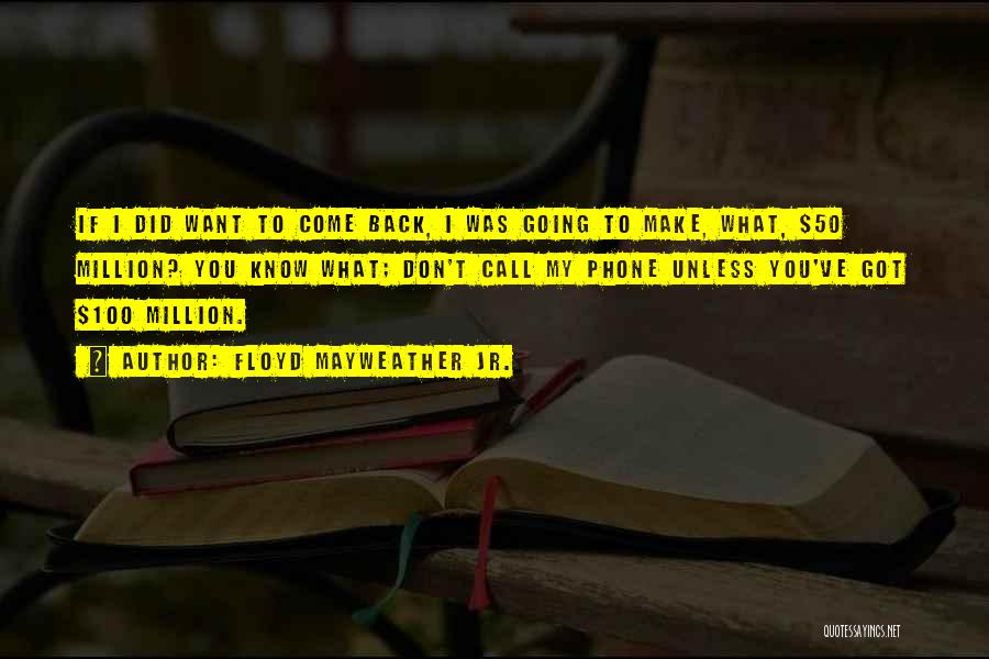 Floyd Mayweather Jr. Quotes: If I Did Want To Come Back, I Was Going To Make, What, $50 Million? You Know What; Don't Call