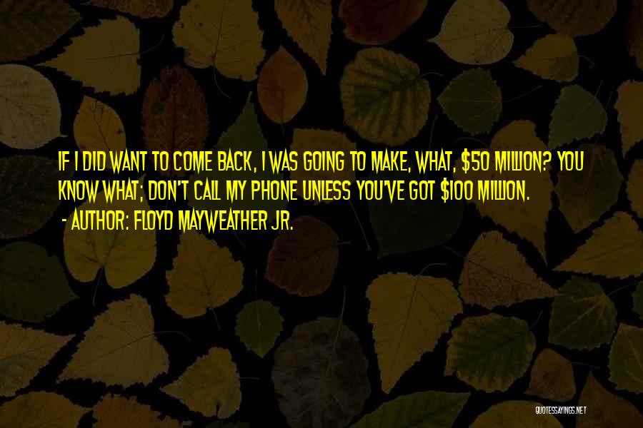 Floyd Mayweather Jr. Quotes: If I Did Want To Come Back, I Was Going To Make, What, $50 Million? You Know What; Don't Call