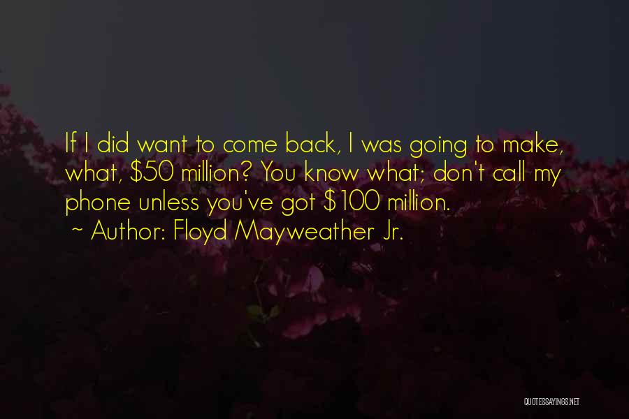 Floyd Mayweather Jr. Quotes: If I Did Want To Come Back, I Was Going To Make, What, $50 Million? You Know What; Don't Call