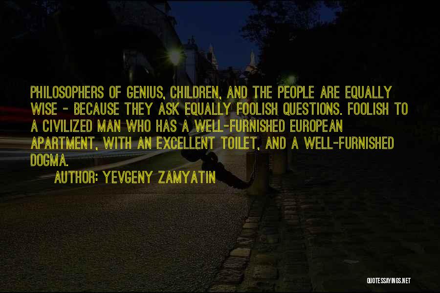 Yevgeny Zamyatin Quotes: Philosophers Of Genius, Children, And The People Are Equally Wise - Because They Ask Equally Foolish Questions. Foolish To A