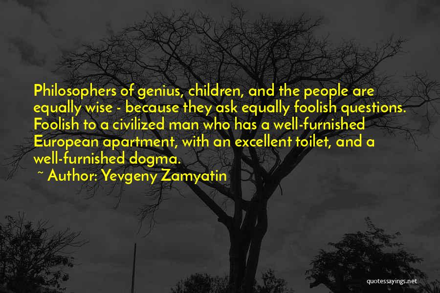 Yevgeny Zamyatin Quotes: Philosophers Of Genius, Children, And The People Are Equally Wise - Because They Ask Equally Foolish Questions. Foolish To A