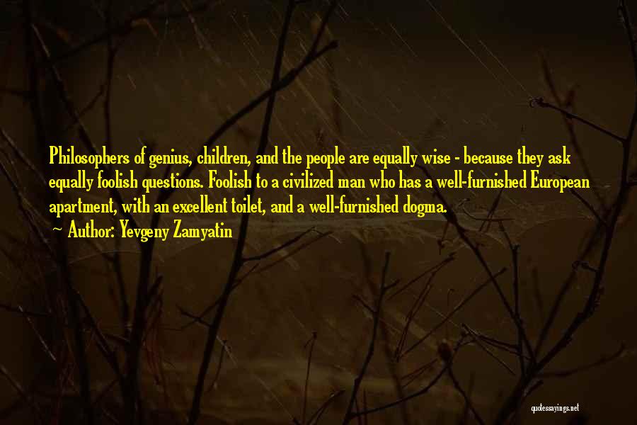Yevgeny Zamyatin Quotes: Philosophers Of Genius, Children, And The People Are Equally Wise - Because They Ask Equally Foolish Questions. Foolish To A