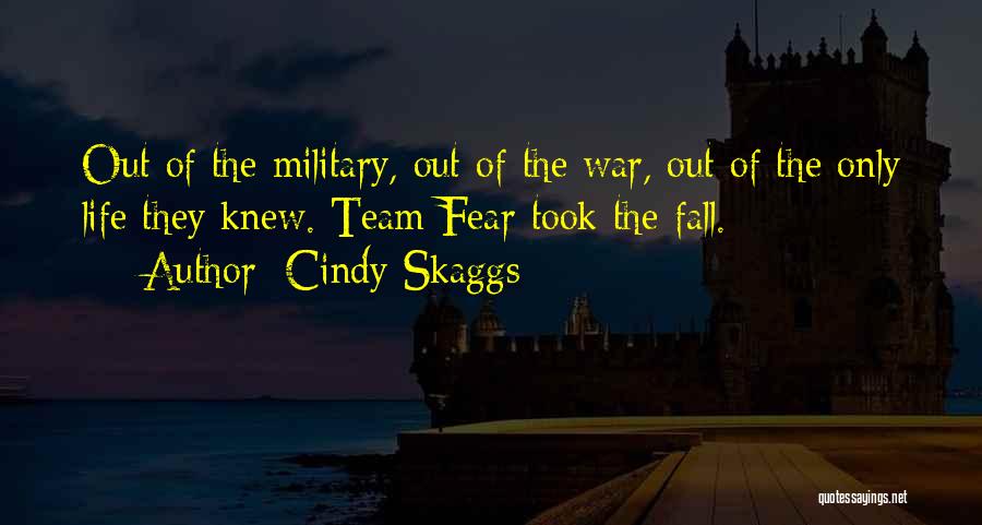 Cindy Skaggs Quotes: Out Of The Military, Out Of The War, Out Of The Only Life They Knew. Team Fear Took The Fall.