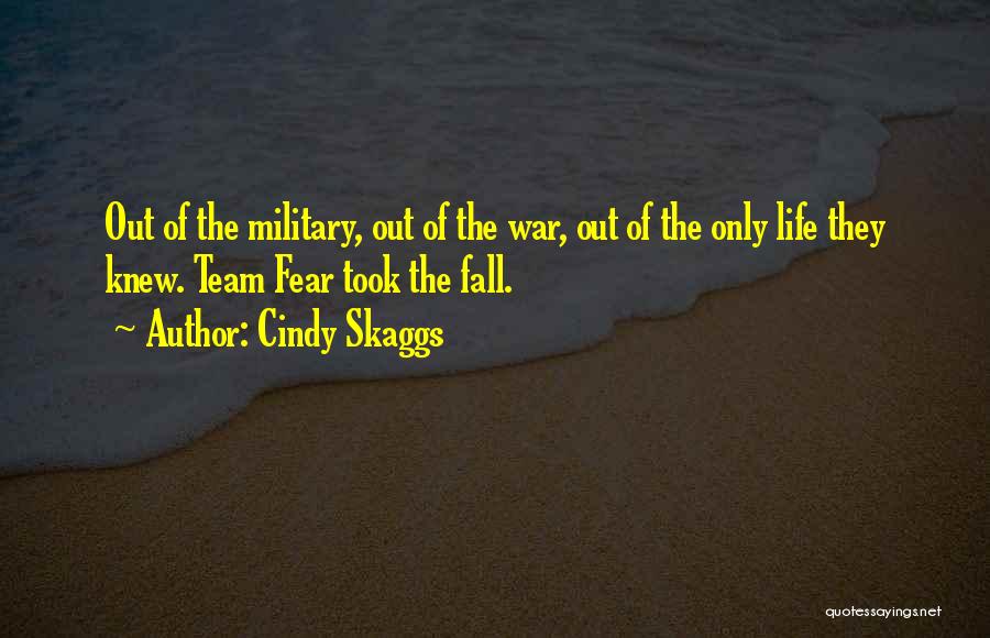 Cindy Skaggs Quotes: Out Of The Military, Out Of The War, Out Of The Only Life They Knew. Team Fear Took The Fall.