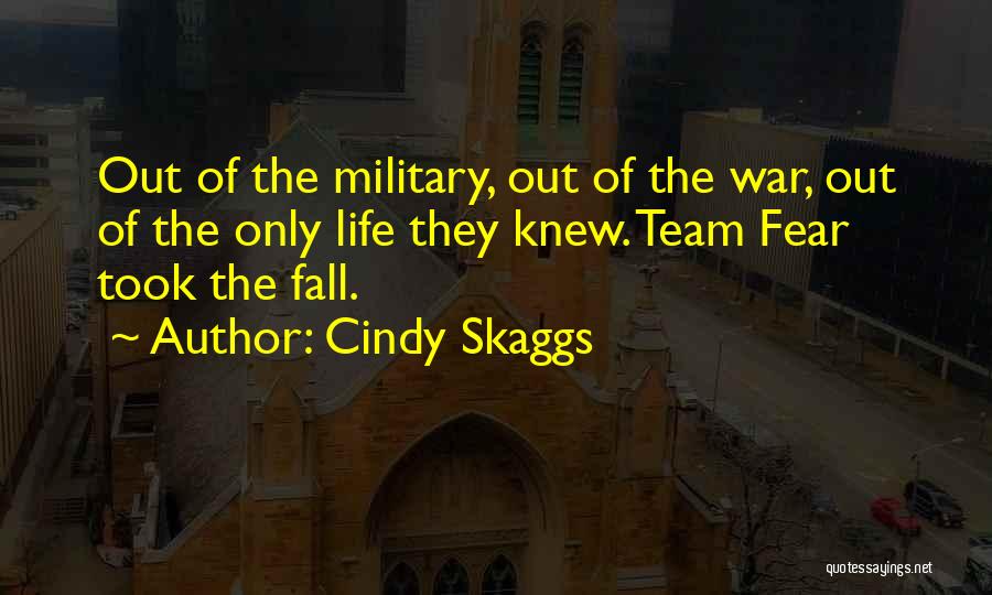 Cindy Skaggs Quotes: Out Of The Military, Out Of The War, Out Of The Only Life They Knew. Team Fear Took The Fall.