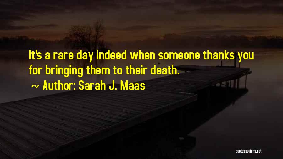 Sarah J. Maas Quotes: It's A Rare Day Indeed When Someone Thanks You For Bringing Them To Their Death.