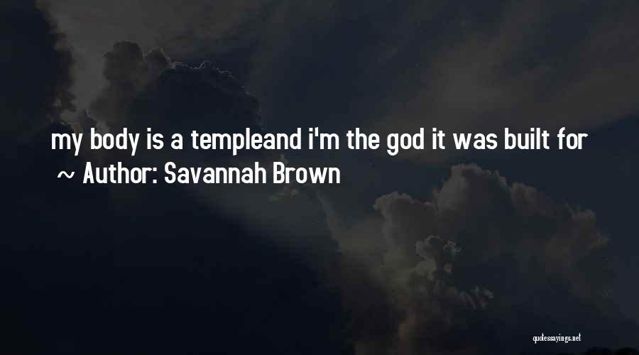 Savannah Brown Quotes: My Body Is A Templeand I'm The God It Was Built For