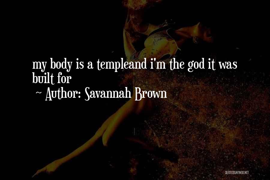 Savannah Brown Quotes: My Body Is A Templeand I'm The God It Was Built For