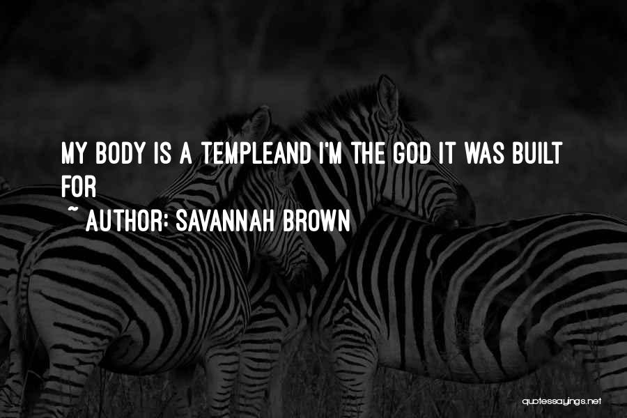 Savannah Brown Quotes: My Body Is A Templeand I'm The God It Was Built For