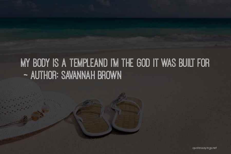 Savannah Brown Quotes: My Body Is A Templeand I'm The God It Was Built For