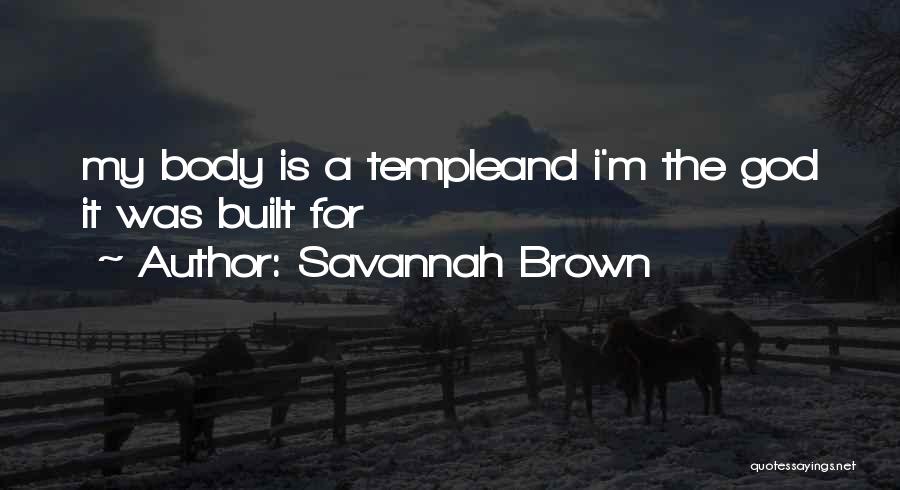Savannah Brown Quotes: My Body Is A Templeand I'm The God It Was Built For