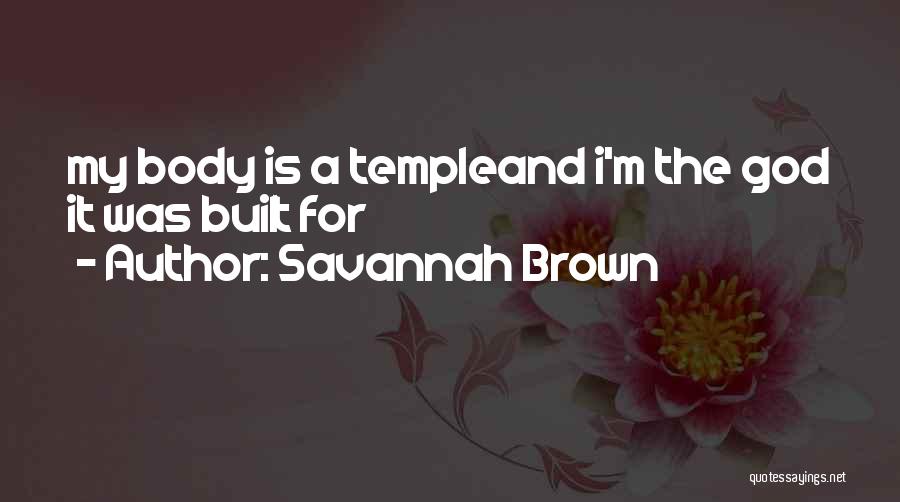 Savannah Brown Quotes: My Body Is A Templeand I'm The God It Was Built For