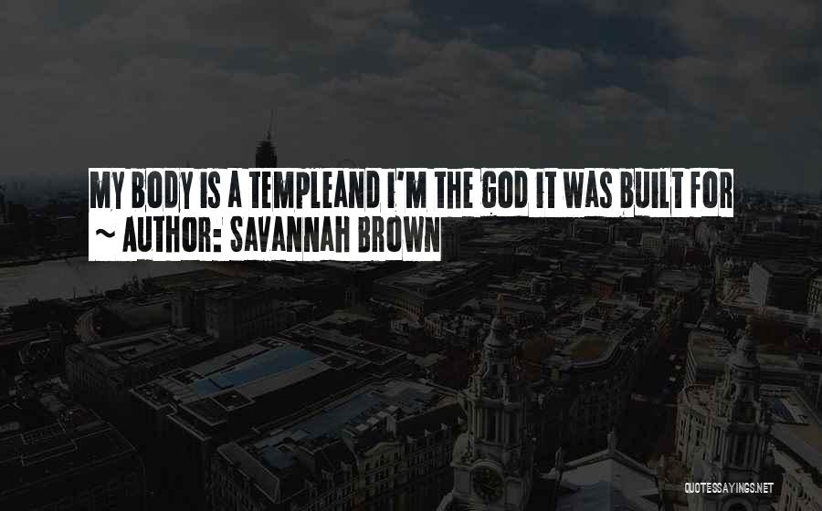 Savannah Brown Quotes: My Body Is A Templeand I'm The God It Was Built For