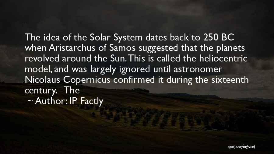 IP Factly Quotes: The Idea Of The Solar System Dates Back To 250 Bc When Aristarchus Of Samos Suggested That The Planets Revolved