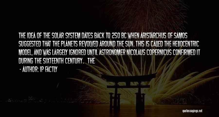 IP Factly Quotes: The Idea Of The Solar System Dates Back To 250 Bc When Aristarchus Of Samos Suggested That The Planets Revolved