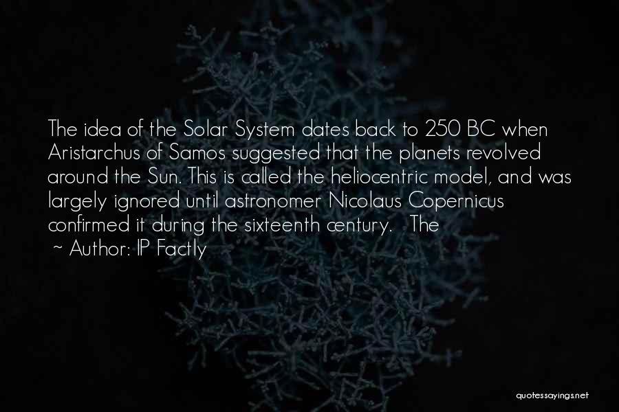 IP Factly Quotes: The Idea Of The Solar System Dates Back To 250 Bc When Aristarchus Of Samos Suggested That The Planets Revolved