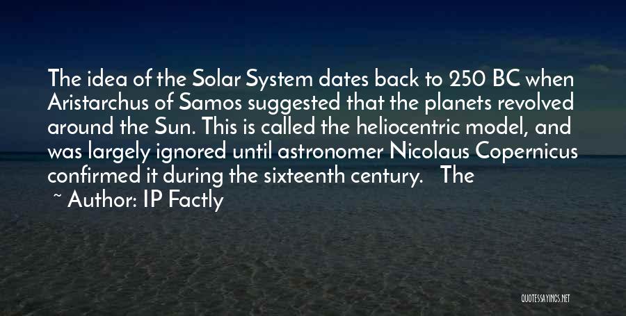 IP Factly Quotes: The Idea Of The Solar System Dates Back To 250 Bc When Aristarchus Of Samos Suggested That The Planets Revolved