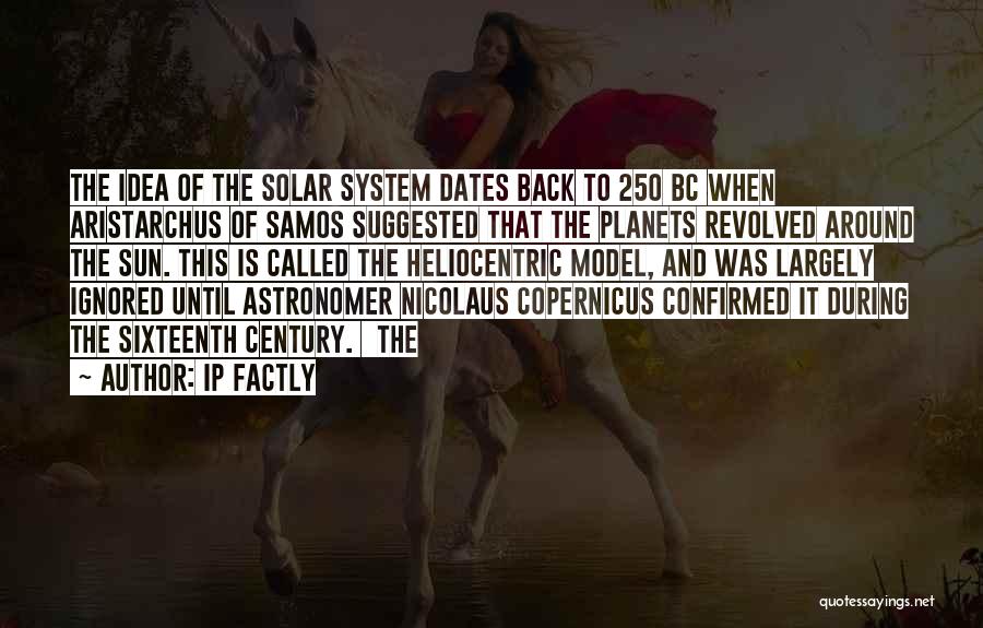 IP Factly Quotes: The Idea Of The Solar System Dates Back To 250 Bc When Aristarchus Of Samos Suggested That The Planets Revolved