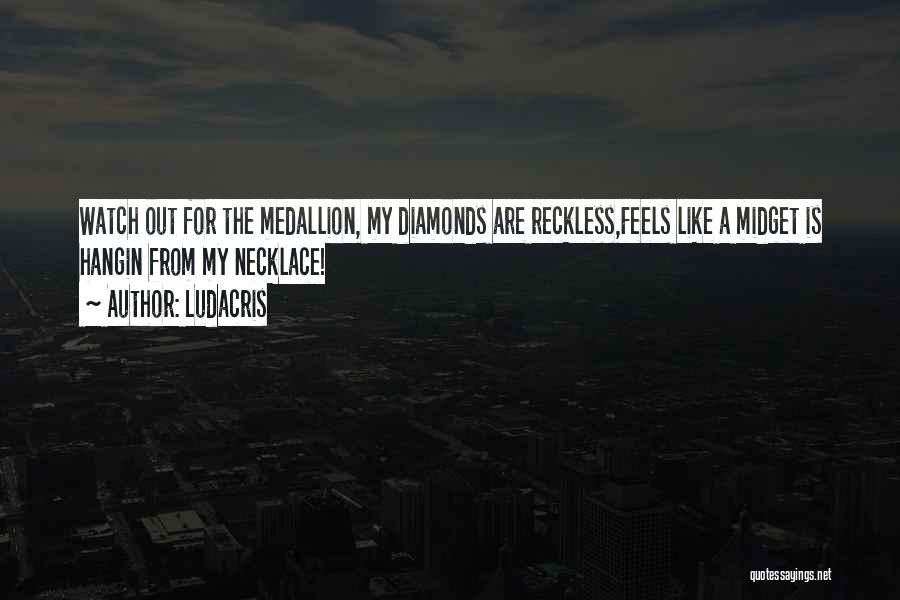 Ludacris Quotes: Watch Out For The Medallion, My Diamonds Are Reckless,feels Like A Midget Is Hangin From My Necklace!