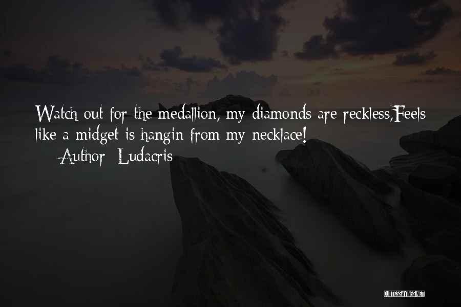 Ludacris Quotes: Watch Out For The Medallion, My Diamonds Are Reckless,feels Like A Midget Is Hangin From My Necklace!