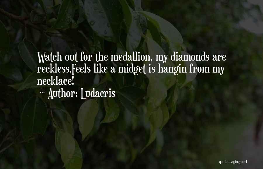 Ludacris Quotes: Watch Out For The Medallion, My Diamonds Are Reckless,feels Like A Midget Is Hangin From My Necklace!