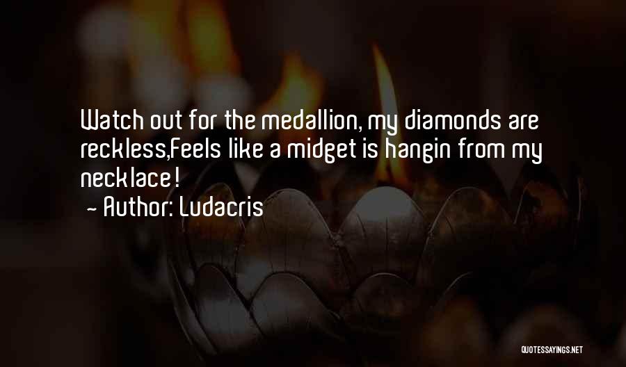 Ludacris Quotes: Watch Out For The Medallion, My Diamonds Are Reckless,feels Like A Midget Is Hangin From My Necklace!