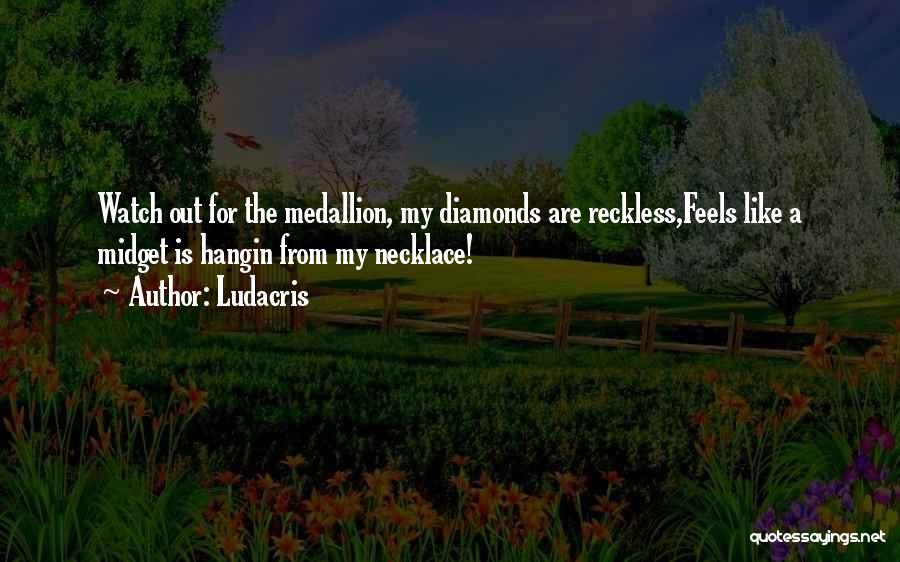 Ludacris Quotes: Watch Out For The Medallion, My Diamonds Are Reckless,feels Like A Midget Is Hangin From My Necklace!
