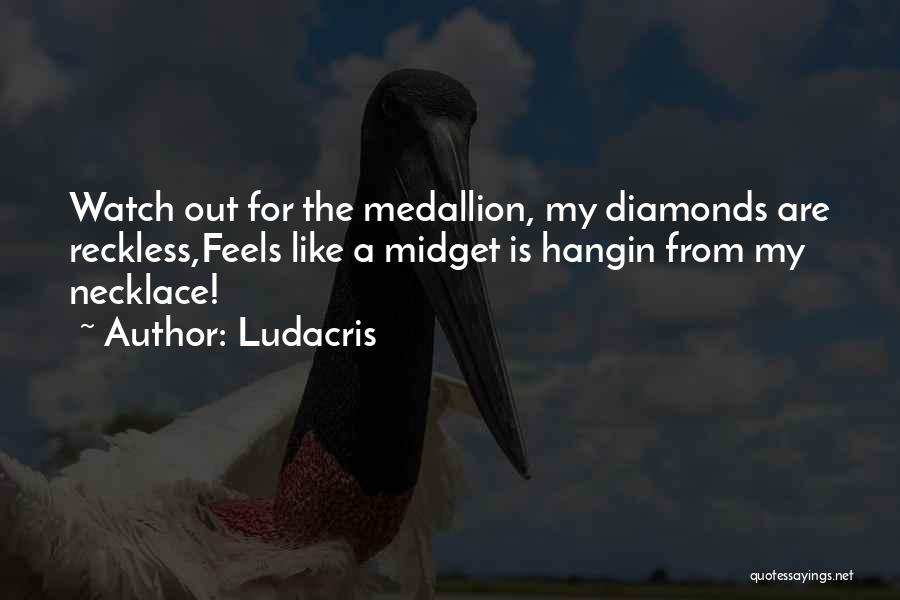 Ludacris Quotes: Watch Out For The Medallion, My Diamonds Are Reckless,feels Like A Midget Is Hangin From My Necklace!
