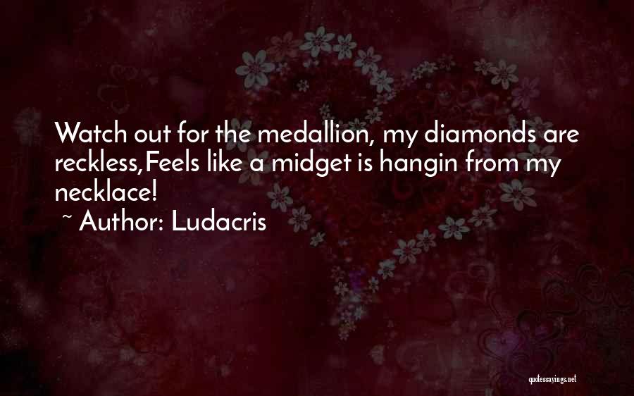 Ludacris Quotes: Watch Out For The Medallion, My Diamonds Are Reckless,feels Like A Midget Is Hangin From My Necklace!