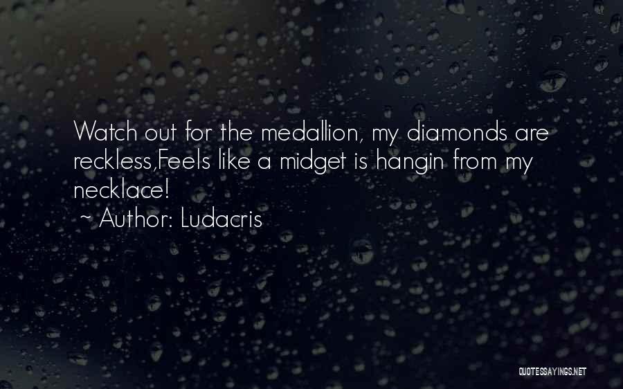 Ludacris Quotes: Watch Out For The Medallion, My Diamonds Are Reckless,feels Like A Midget Is Hangin From My Necklace!