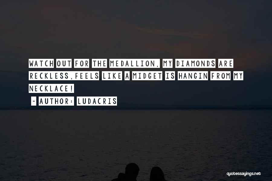 Ludacris Quotes: Watch Out For The Medallion, My Diamonds Are Reckless,feels Like A Midget Is Hangin From My Necklace!