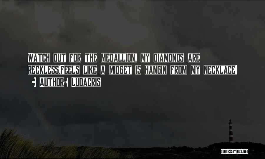 Ludacris Quotes: Watch Out For The Medallion, My Diamonds Are Reckless,feels Like A Midget Is Hangin From My Necklace!