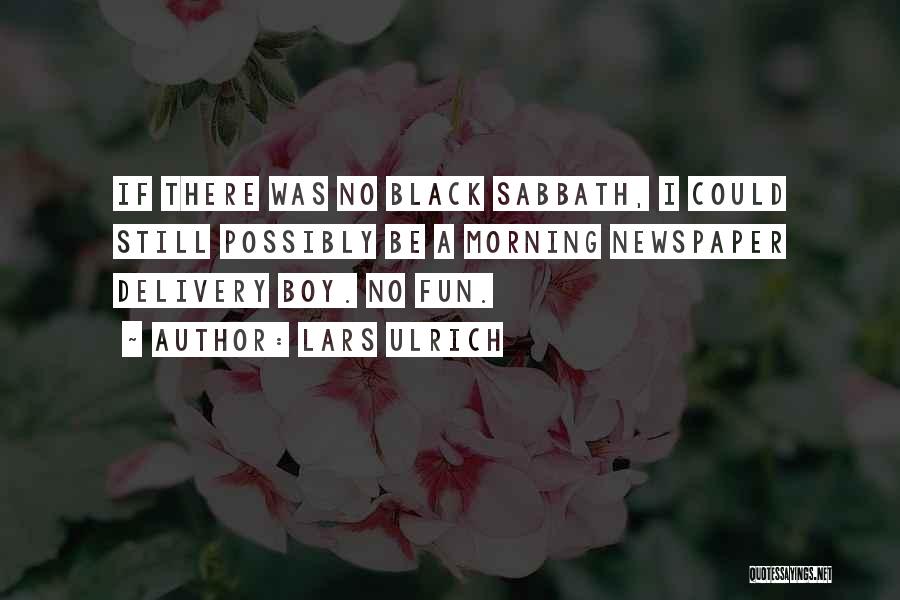 Lars Ulrich Quotes: If There Was No Black Sabbath, I Could Still Possibly Be A Morning Newspaper Delivery Boy. No Fun.