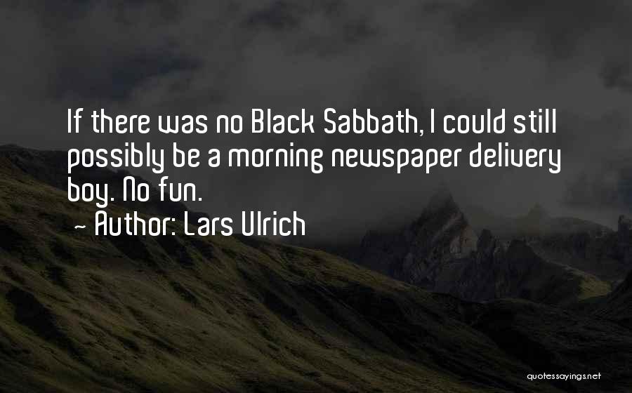 Lars Ulrich Quotes: If There Was No Black Sabbath, I Could Still Possibly Be A Morning Newspaper Delivery Boy. No Fun.
