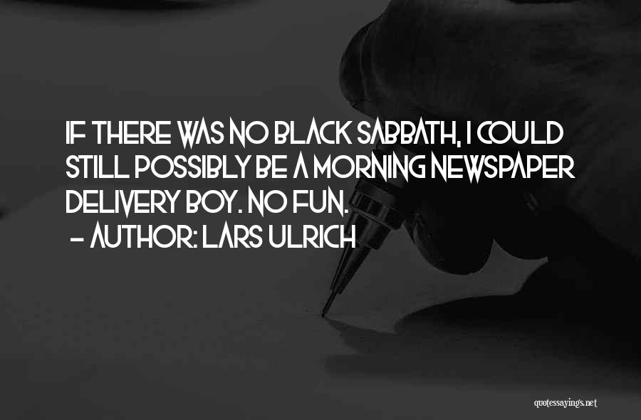 Lars Ulrich Quotes: If There Was No Black Sabbath, I Could Still Possibly Be A Morning Newspaper Delivery Boy. No Fun.