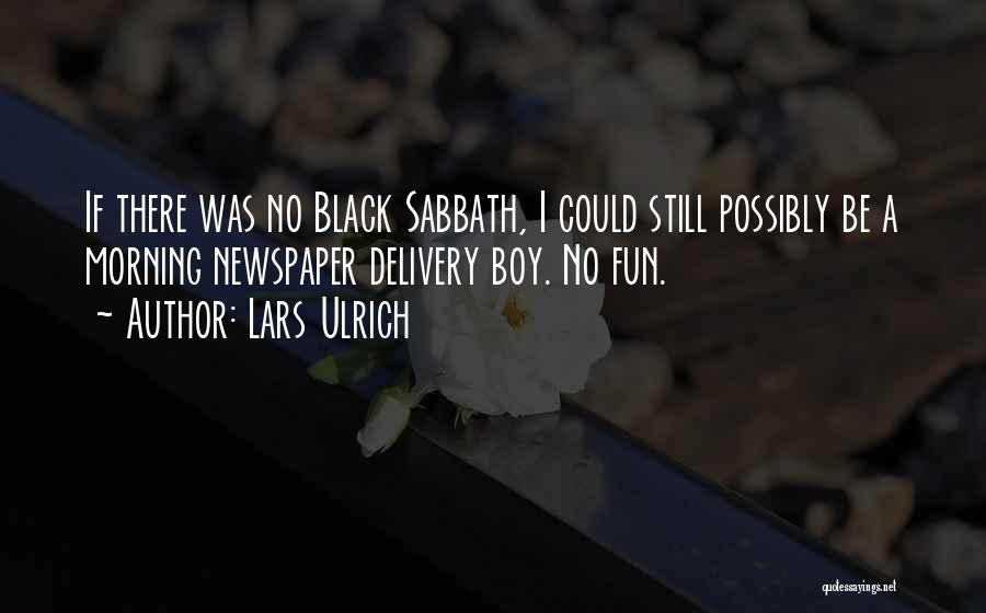 Lars Ulrich Quotes: If There Was No Black Sabbath, I Could Still Possibly Be A Morning Newspaper Delivery Boy. No Fun.