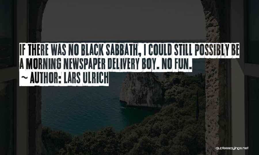 Lars Ulrich Quotes: If There Was No Black Sabbath, I Could Still Possibly Be A Morning Newspaper Delivery Boy. No Fun.