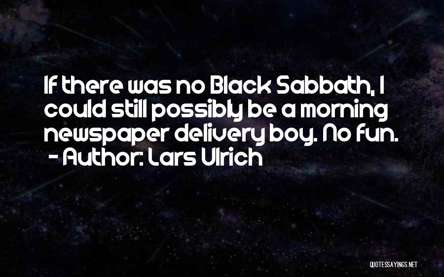 Lars Ulrich Quotes: If There Was No Black Sabbath, I Could Still Possibly Be A Morning Newspaper Delivery Boy. No Fun.