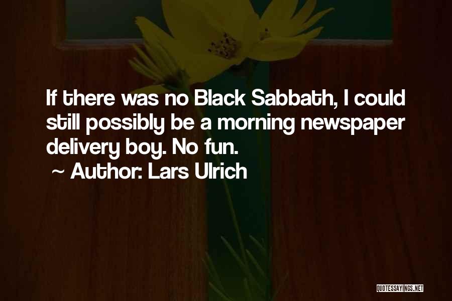 Lars Ulrich Quotes: If There Was No Black Sabbath, I Could Still Possibly Be A Morning Newspaper Delivery Boy. No Fun.