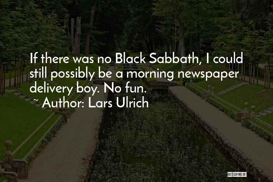 Lars Ulrich Quotes: If There Was No Black Sabbath, I Could Still Possibly Be A Morning Newspaper Delivery Boy. No Fun.